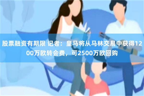 股票融资有期限 记者：皇马将从马林交易中获得1200万欧转会费，可2500万欧回购